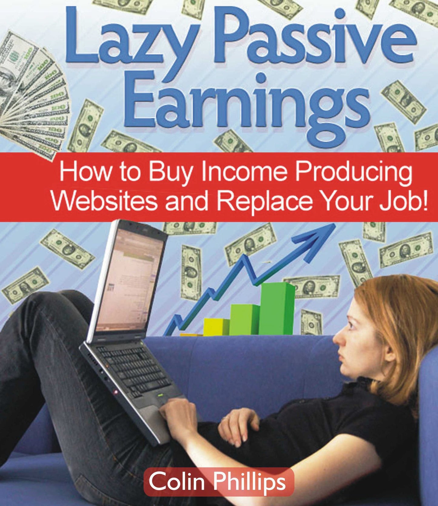 Lazy Passive Earnings: How to Buy Income Producing Websites and Replace Your Job!