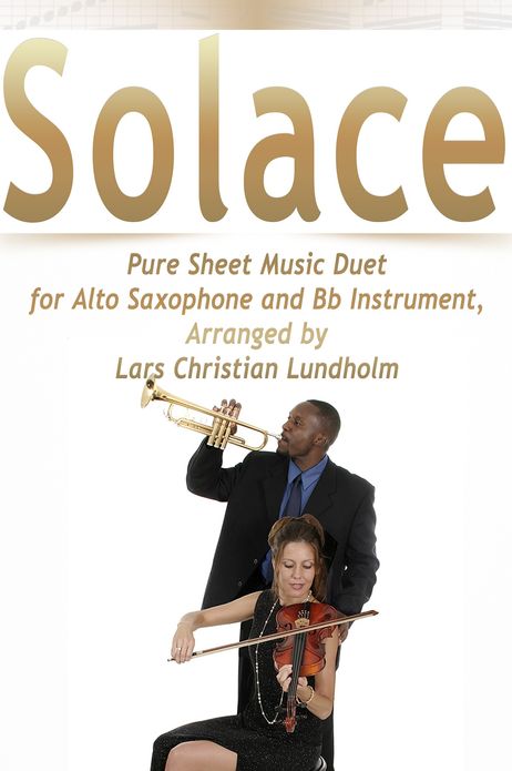 Solace Pure Sheet Music Duet for Alto Saxophone and Bb Instrument, Arranged by Lars Christian Lundholm