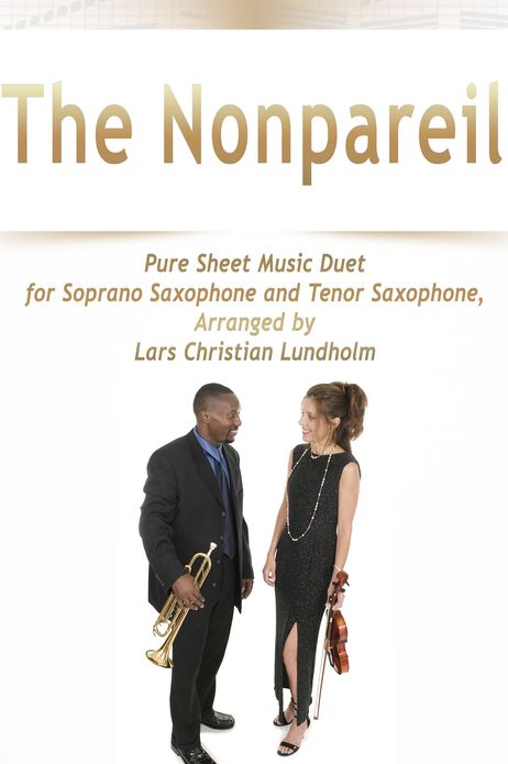 The Nonpareil Pure Sheet Music Duet for Soprano Saxophone and Tenor Saxophone, Arranged by Lars Christian Lundholm