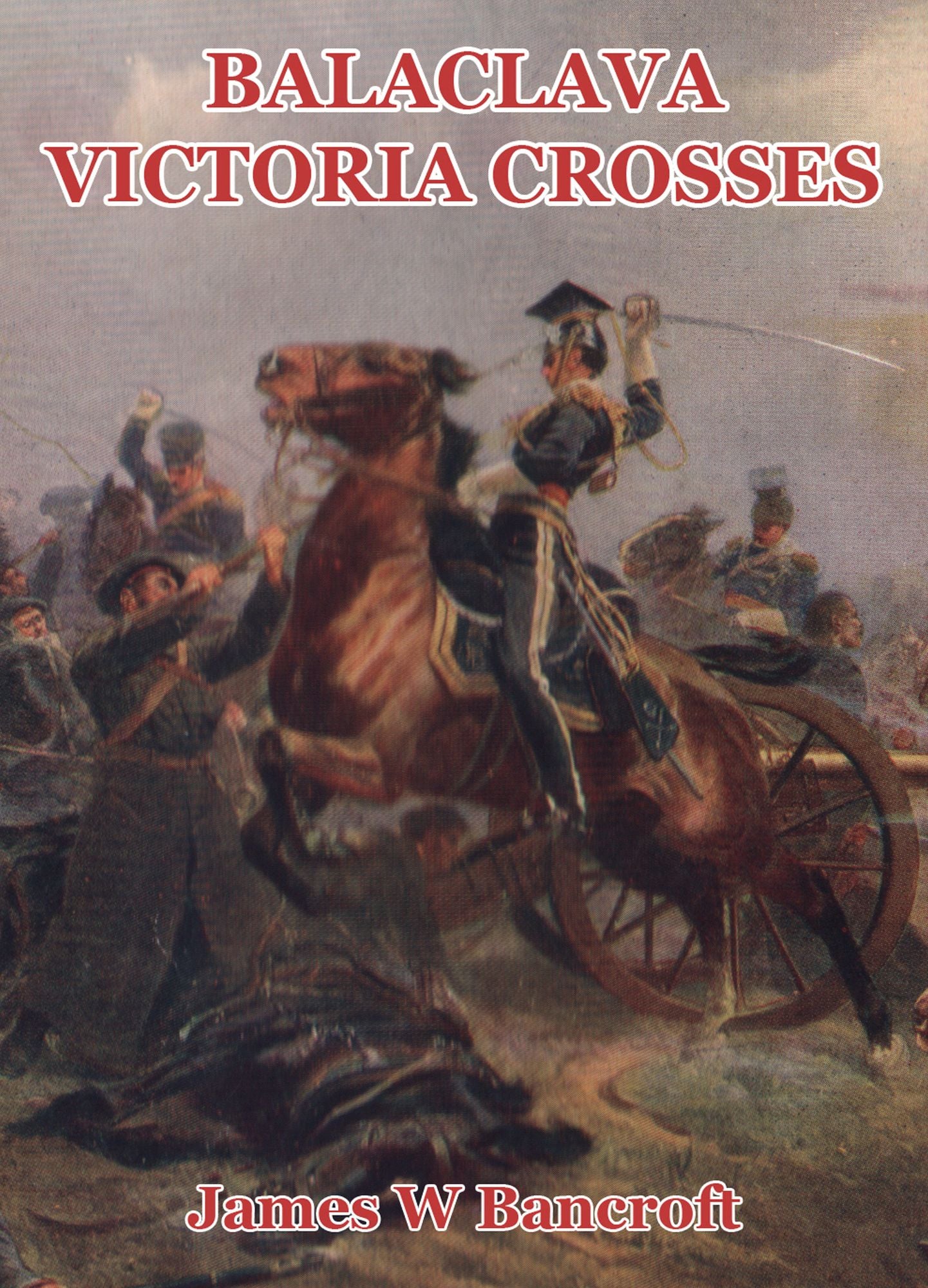 Balaclava Victoria Crosses: Including the Charge of the Light Brigade