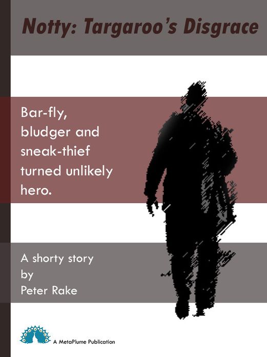 Notty: Targaroo's Disgrace Bar-fly, bludger and sneak-thief turned unlikely hero