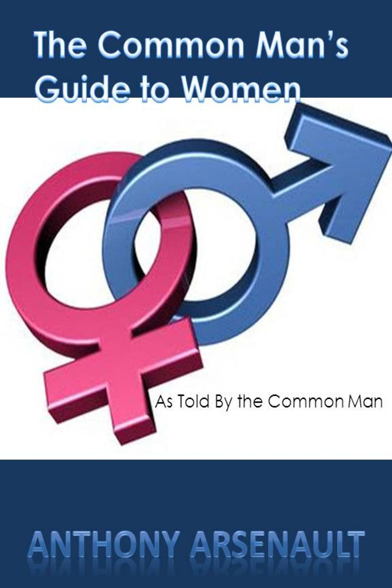 The Common Man's Guide to Women As Told by the Common Man