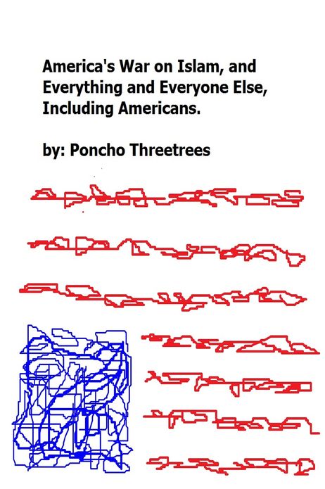 America's War on Islam, and Everything and Everyone Else, Including Americans.