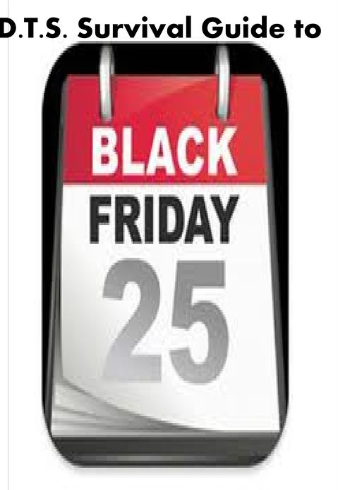 D.T.S.'s Survival Guide to Black Friday