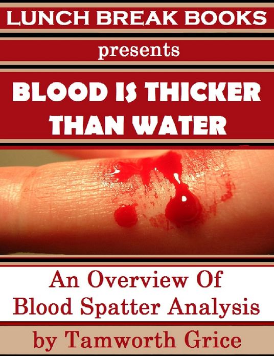 Blood Is Thicker Than Water: An Overview of Blood Spatter Analysis