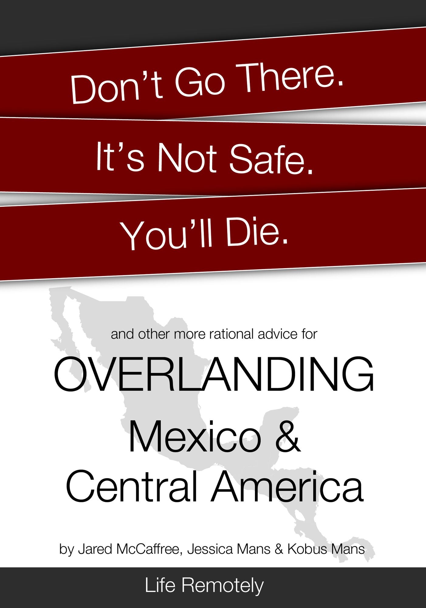 Don't Go There. It's Not Safe. You'll Die. And other more rational advice for Overlanding Mexico & Central America