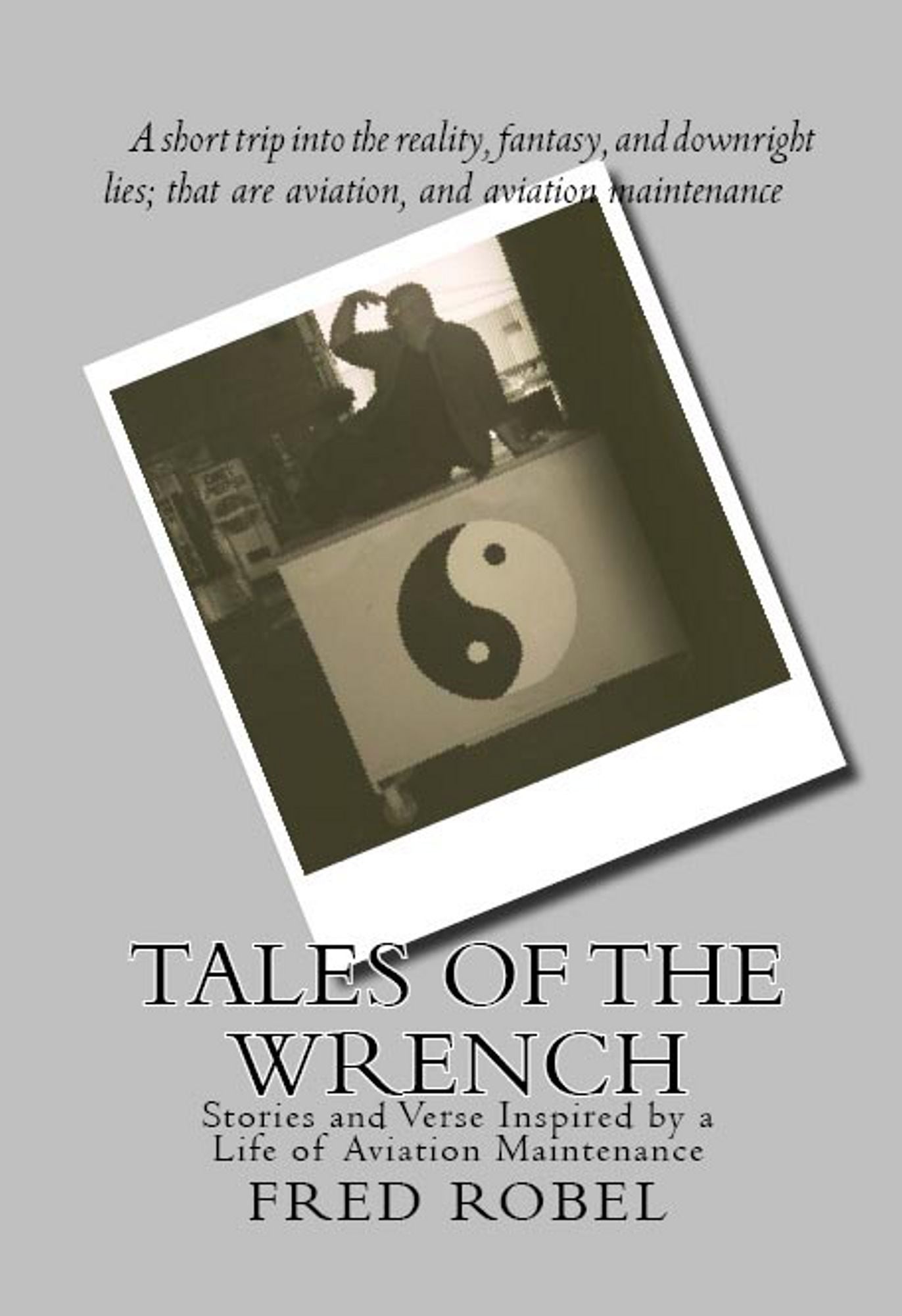 Tales of The Wrench: Stories and Verse Inspired By a Life of Aviation Maintenance