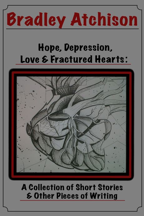 Hope, Depression, Love & Fractured Hearts: A Collection of Short Stories & Other Pieces of Writing