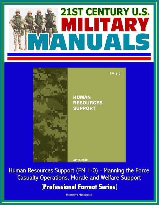 21st Century U.S. Military Manuals: Human Resources Support (FM 1-0) - Manning the Force, Casualty Operations, Morale and Welfare Support (Professional Format Series)