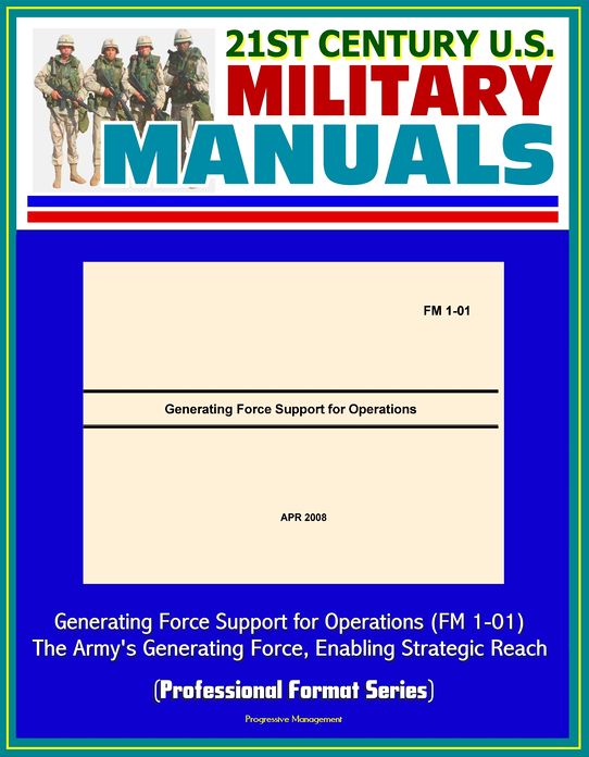 21st Century U.S. Military Manuals: Generating Force Support for Operations (FM 1-01) - The Army's Generating Force, Enabling Strategic Reach (Professional Format Series)