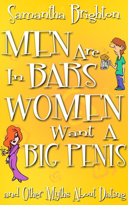 Men Are In Bars, Women Want a Big Penis ...and Other Myths About Dating