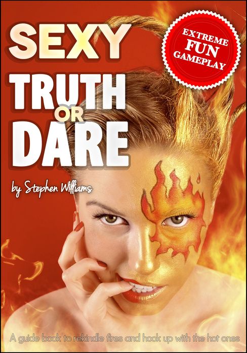 Sexy Truth Or Dare: A Guide Book To Rekindle Fires And Hook Up With The Hot Ones