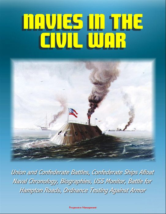 Navies in the Civil War: Union and Confederate Battles, Confederate Ships Afloat, Naval Chronology, Biographies, USS Monitor, Battle for Hampton Roads, Ordnance Testing Against Armor