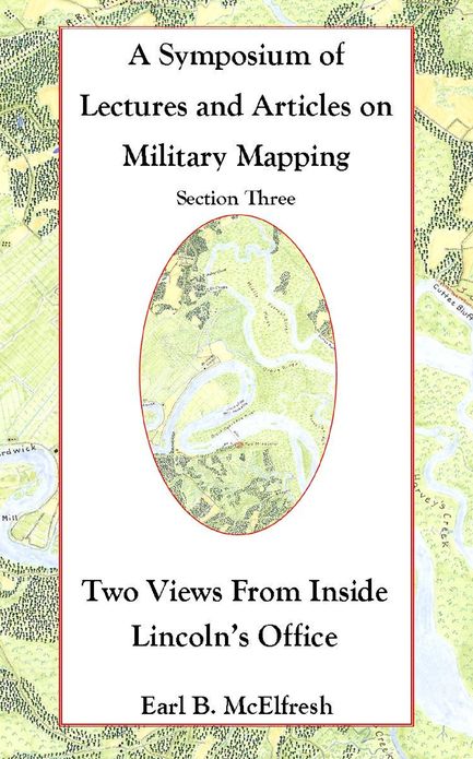 A Symposium of Lectures and Articles on Military Mapping Section Three: Two Views from Inside Lincoln's Office
