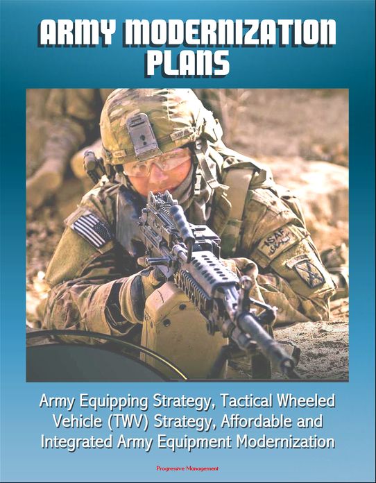 Army Modernization Plans, Army Equipping Strategy, Tactical Wheeled Vehicle (TWV) Strategy, Affordable and Integrated Army Equipment Modernization