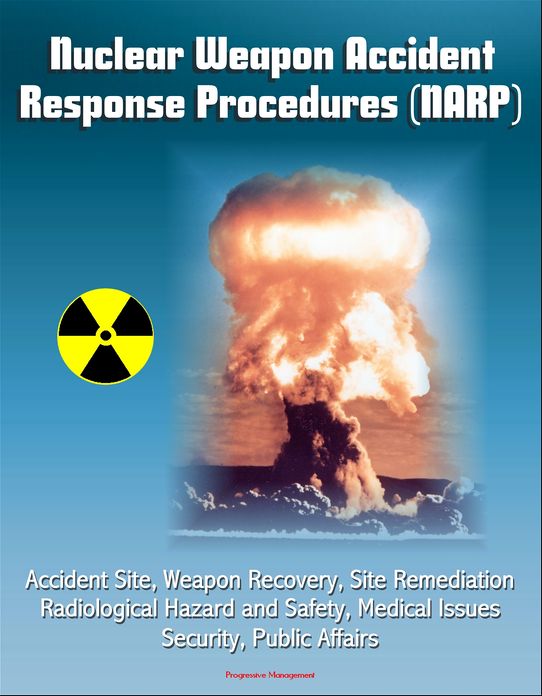 Nuclear Weapon Accident Response Procedures (NARP) - Accident Site, Weapon Recovery, Site Remediation, Radiological Hazard and Safety, Medical Issues, Security, Public Affairs