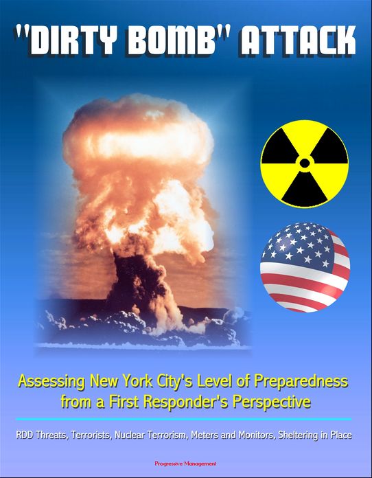 "Dirty Bomb" Attack: Assessing New York City's Level of Preparedness from a First Responder's Perspective - RDD Threats, Terrorists, Nuclear Terrorism, Meters and Monitors, Sheltering in Place