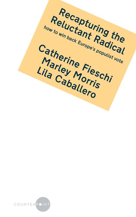 Recapturing the Reluctant Radical: how to win back Europe's populist vote by Catherine Fieschi, Marley Morris and Lila Caballero