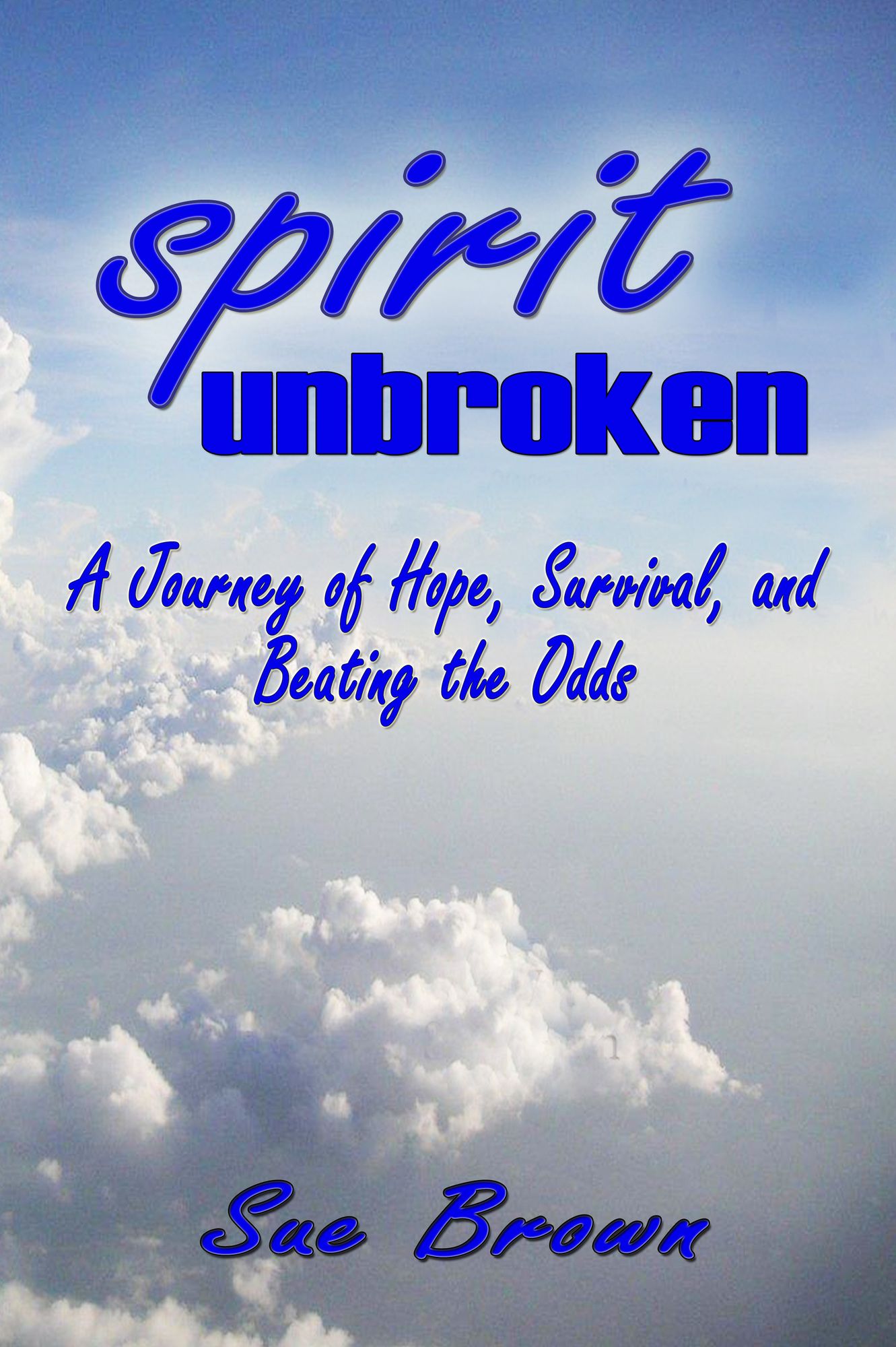 Spirit Unbroken: My journey of hope, survival, and beating the odds of Child Abuse