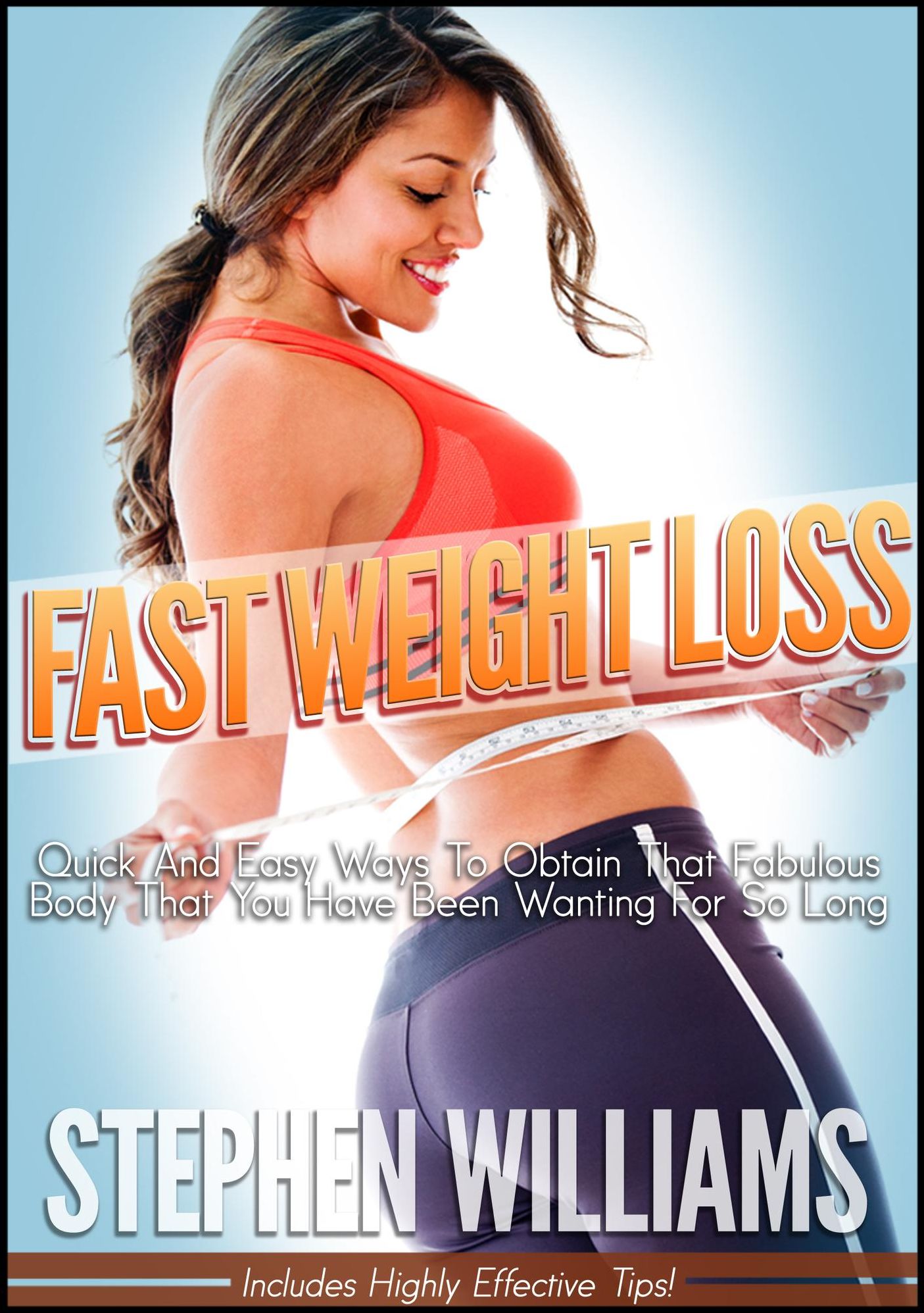 Fast Weight Loss: Quick And Easy Ways To Obtain That Fabulous Body That You Have Been Wanting For So Long