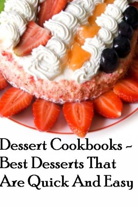 Dessert Cookbooks: Best Desserts That Are Quick And Easy