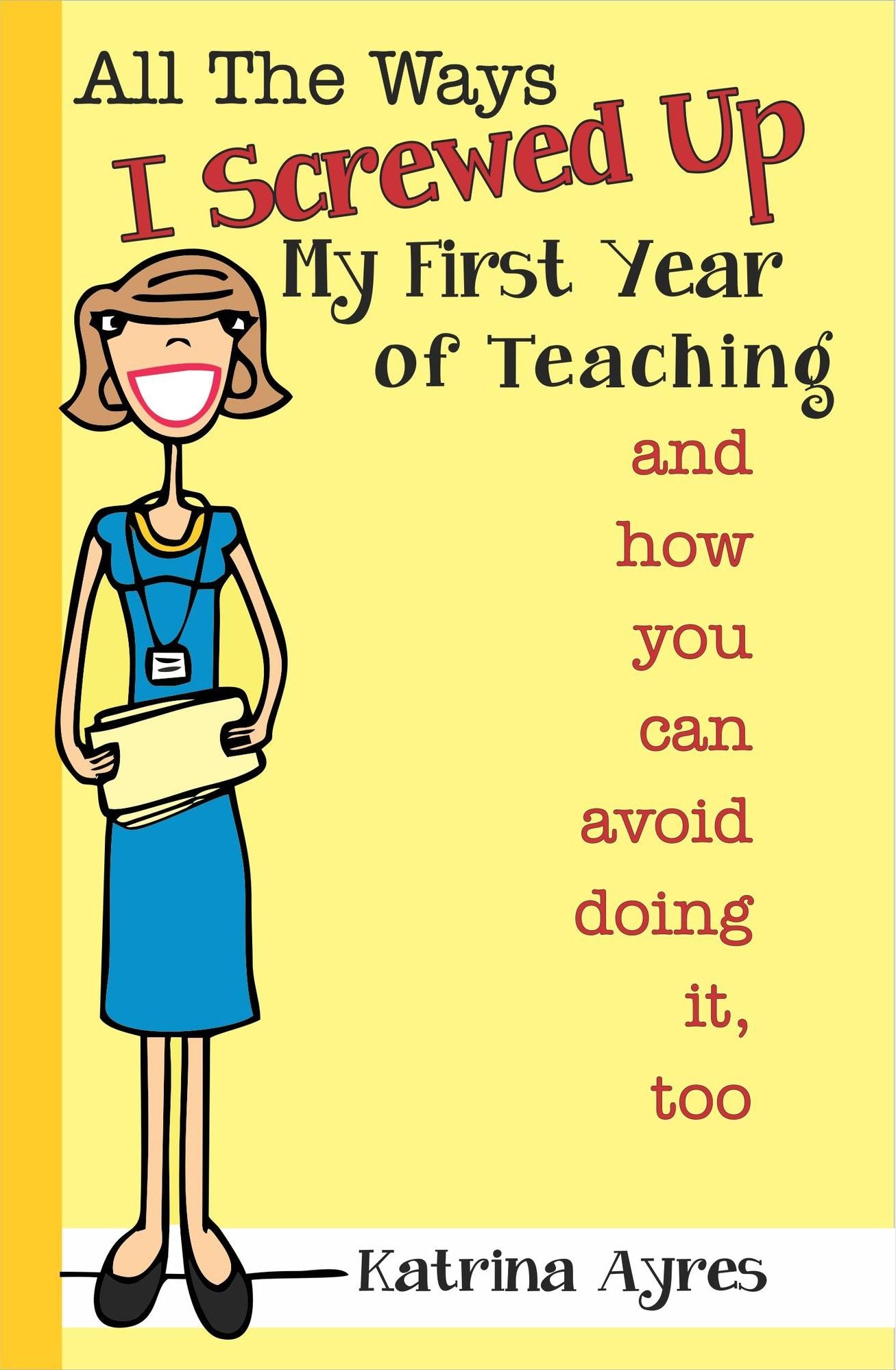 All the Ways I Screwed Up My First Year of Teaching and How You Can Avoid Doing It, Too