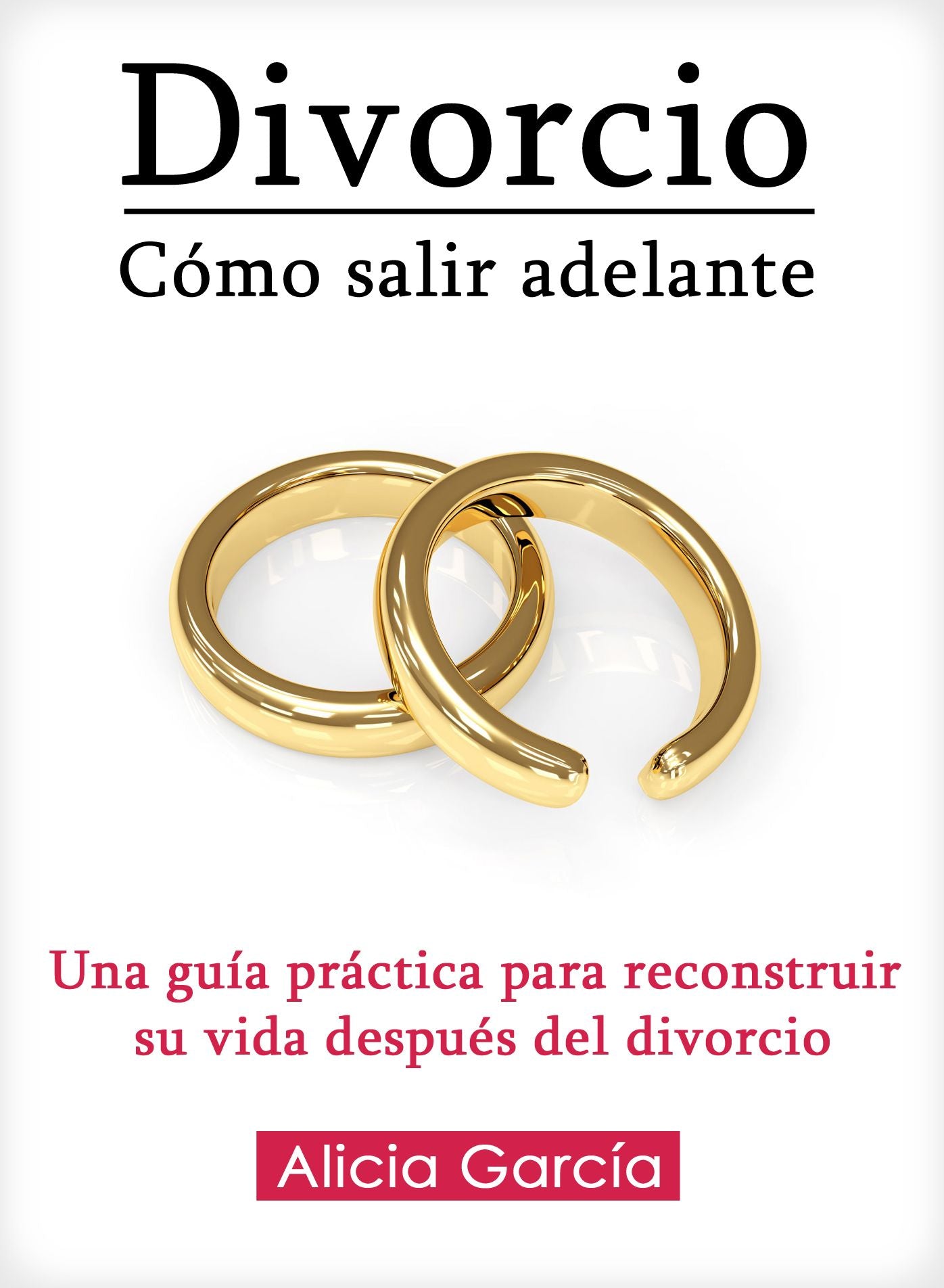 Divorcio: Cómo salir adelante - Una guía práctica para reconstruir su vida después del divorcio