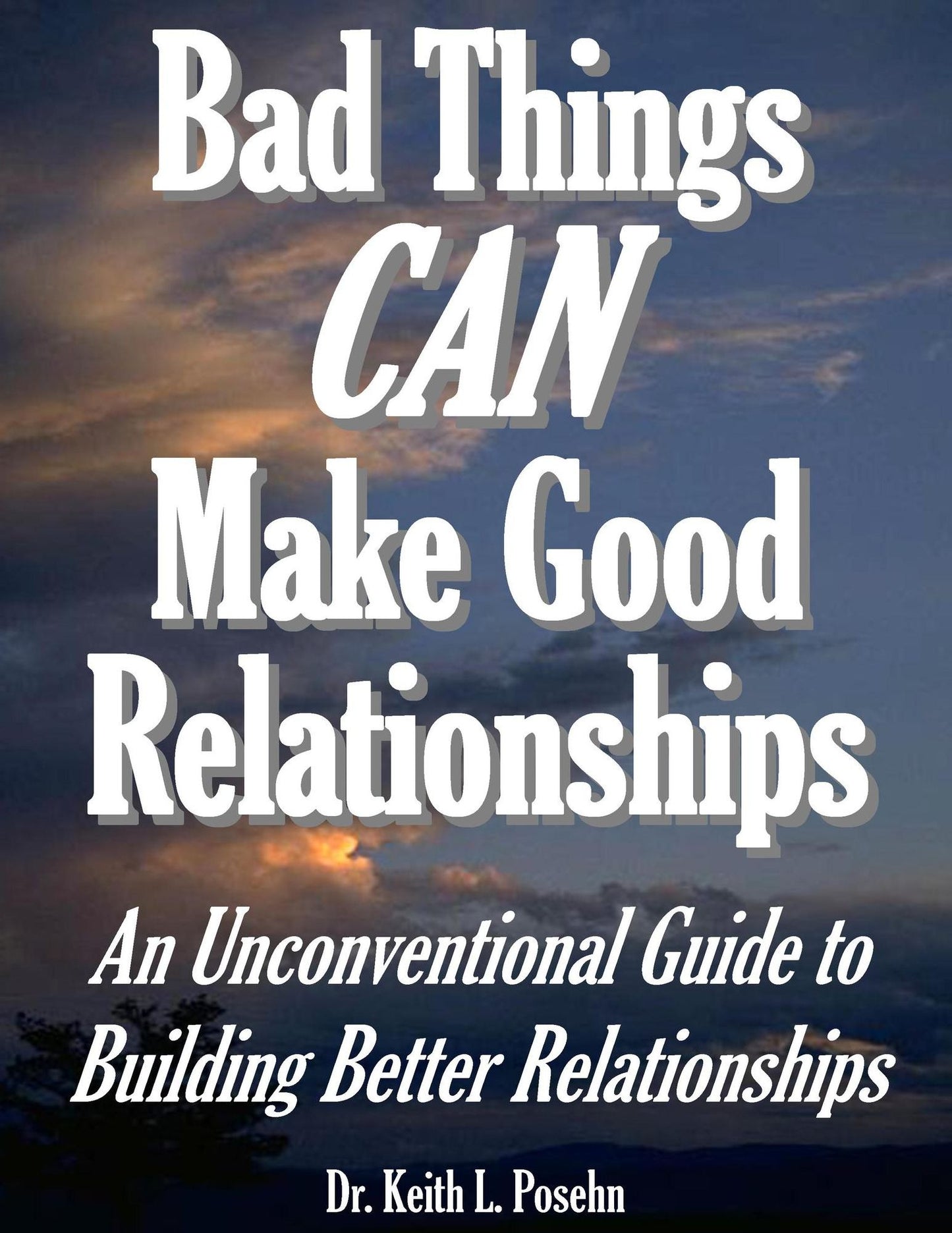 Bad Things CAN Make Good Relationships: An Unconventional Guide to Building Better Relationships