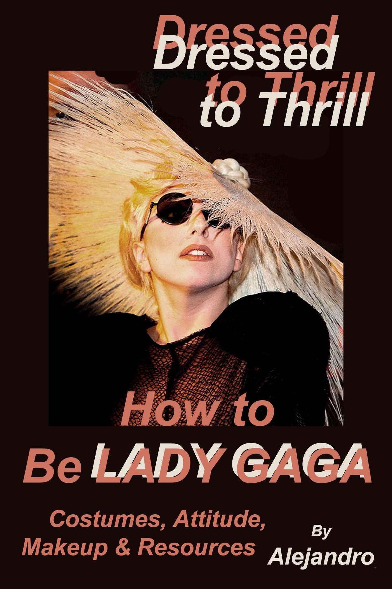 Dressed to Thrill How to Be Lady Gaga: Costumes, Attitude, Makeup & Resources