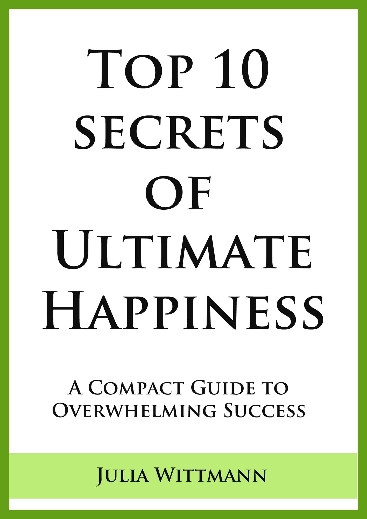 Top 10 Secrets of Ultimate Happiness: A Compact Guide to Overwhelming Success