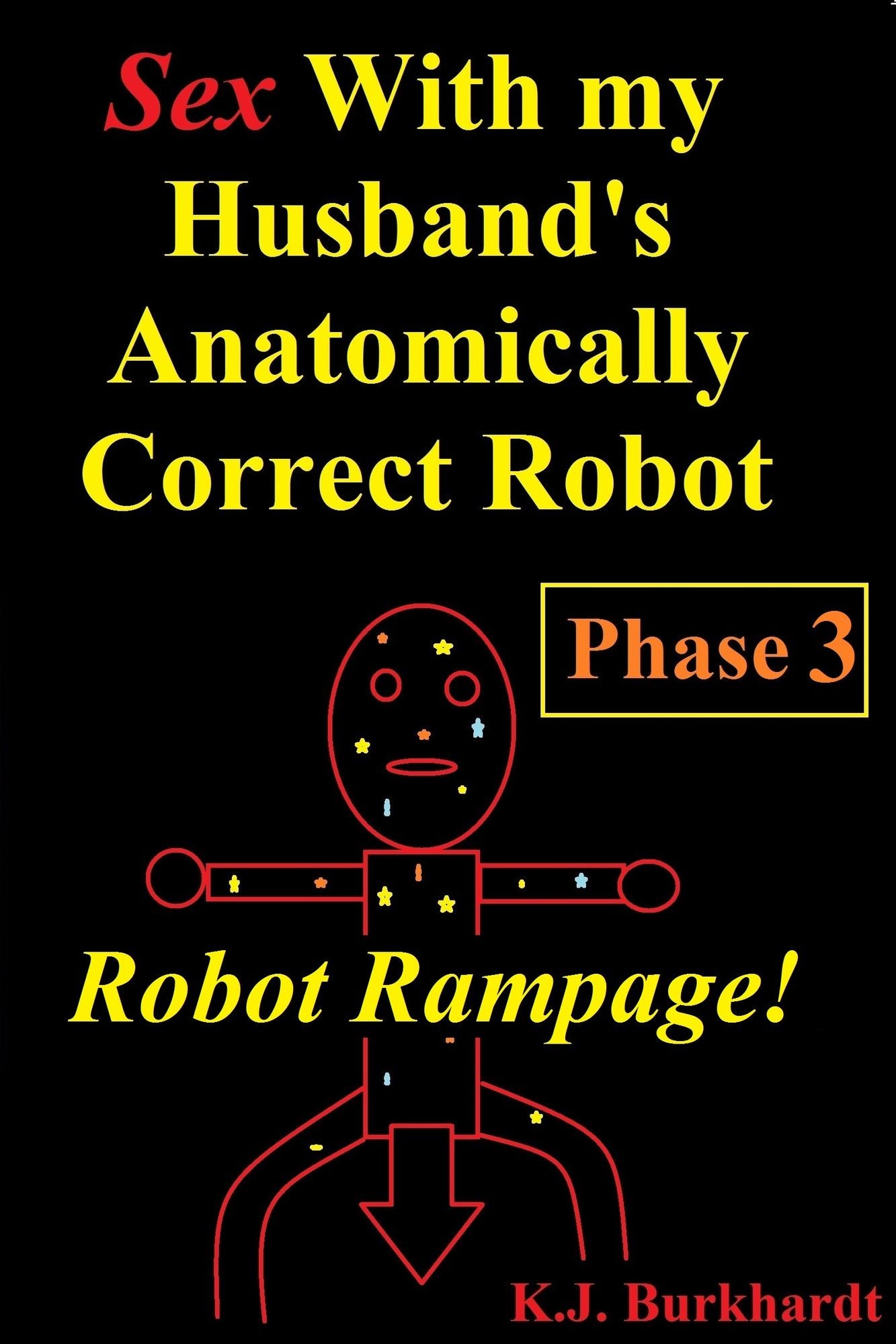 Sex with my Husband's Anatomically Correct Robot: Phase 3: Robot Rampage!