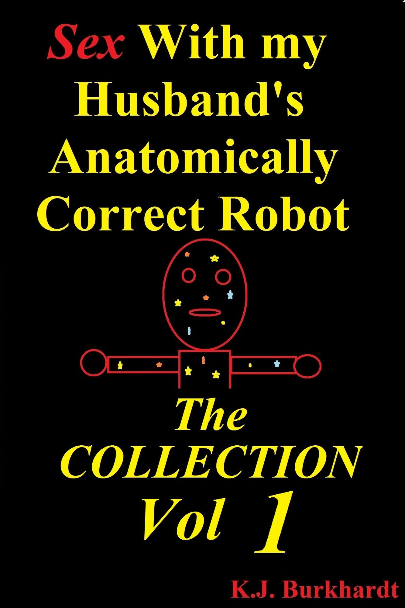 Sex with my Husband's Anatomically Correct Robot: The Collection Vol 1