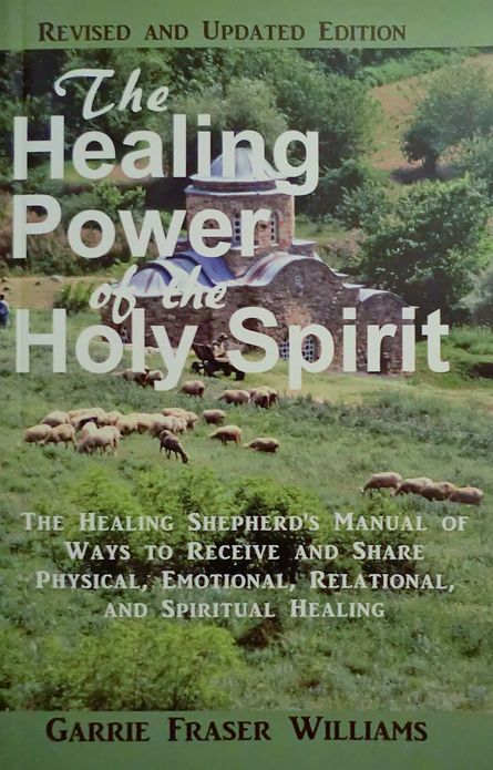 The Healing Power of the Holy Spirit: The Healing Shepherd's Manual of Ways to Receive and Share Physical, Emotional, Relational, and Spiritual Healing - Revised and Updated Edition