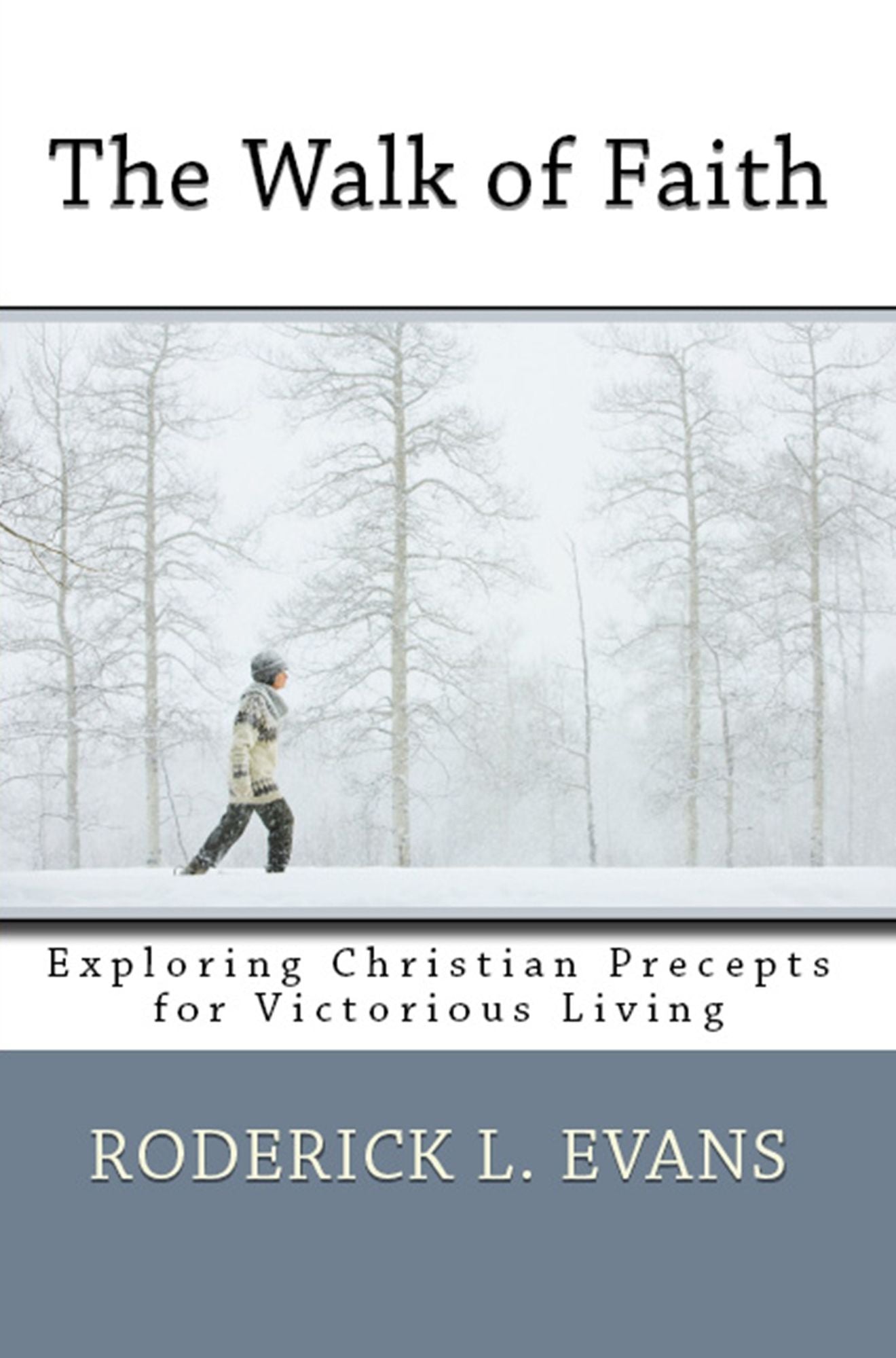 The Walk of Faith: Exploring Christian Precepts for Victorious Living