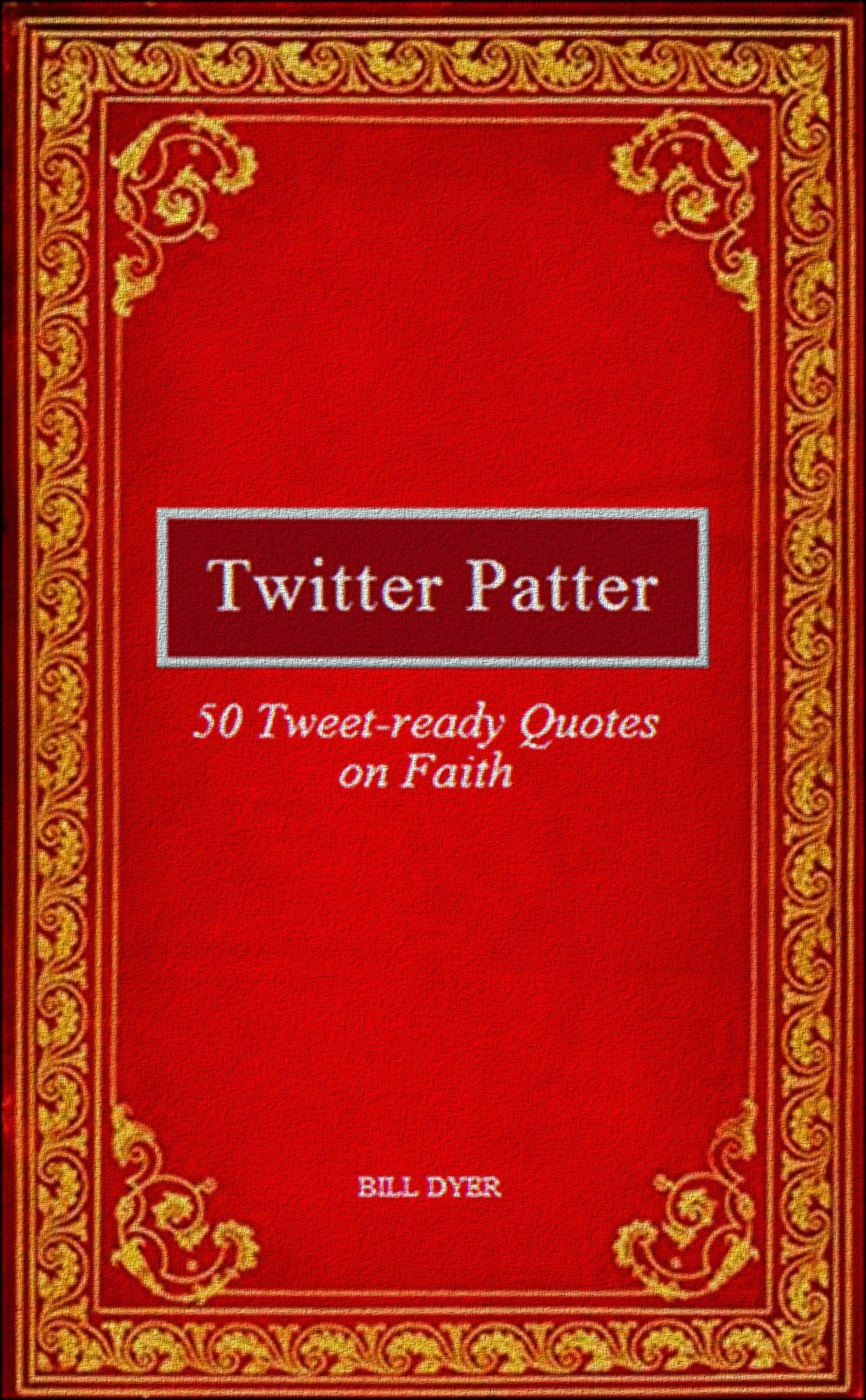 Twitter Patter: 50 Tweet-ready Quotes on Faith