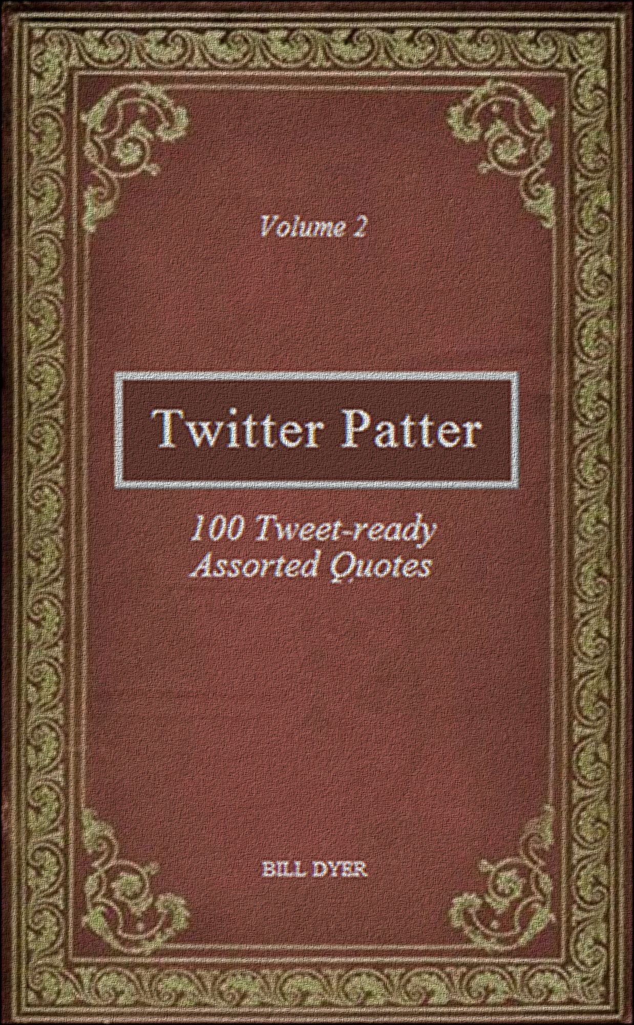 Twitter Patter: 100 Tweet-ready Assorted Quotes - Volume 2