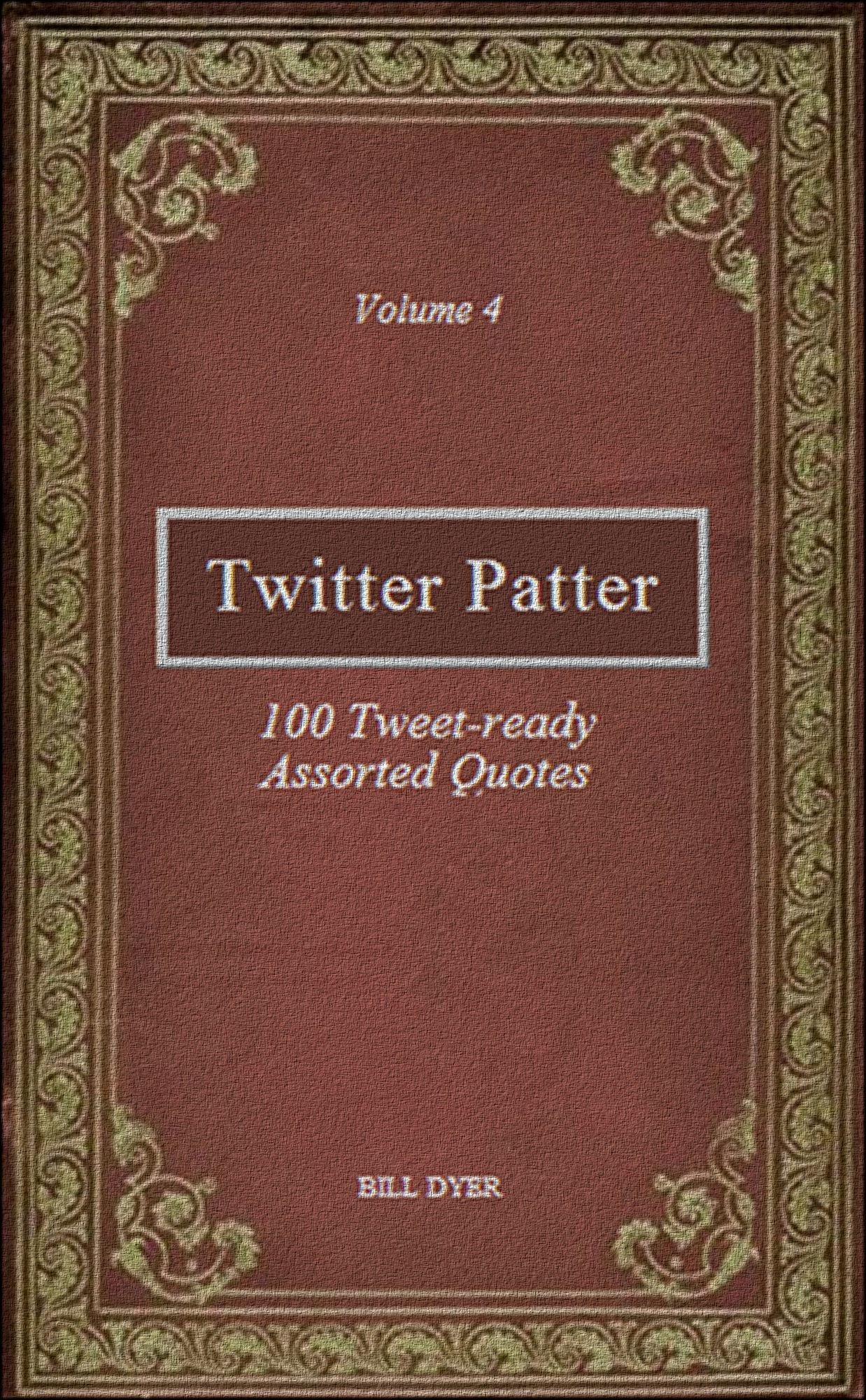 Twitter Patter: 100 Tweet-ready Assorted Quotes - Volume 4