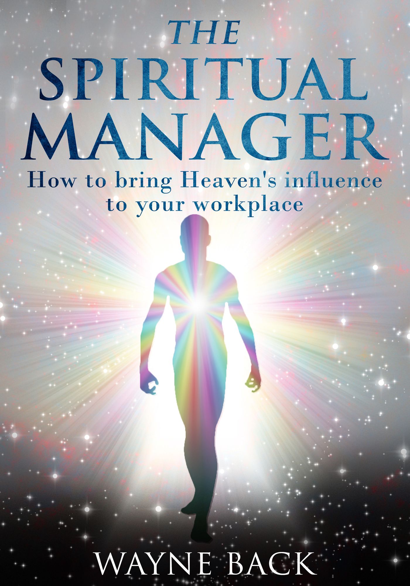 The Spiritual Manager: How to bring Heaven's influence to your workplace
