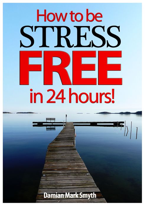 How to be Stress Free in 24 Hours!