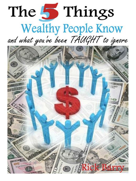 The 5 Things Wealthy People Know and what you've been TAUGHT to ignore!