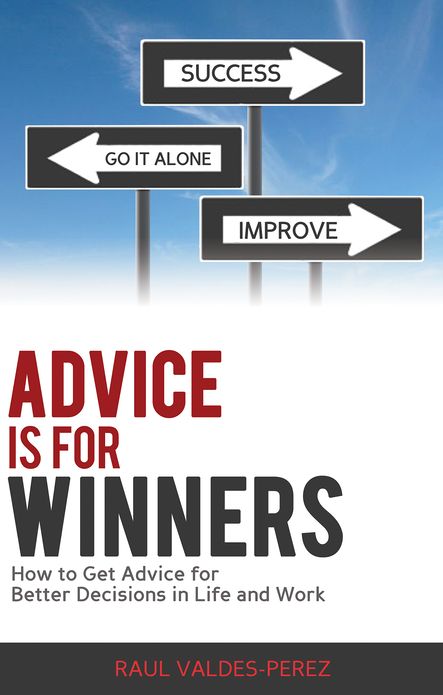 Advice is for Winners: How to Get Advice for Better Decisions in Life and Work