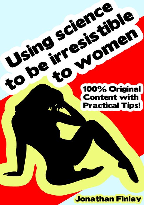 Using Science to be Irresistible to Women