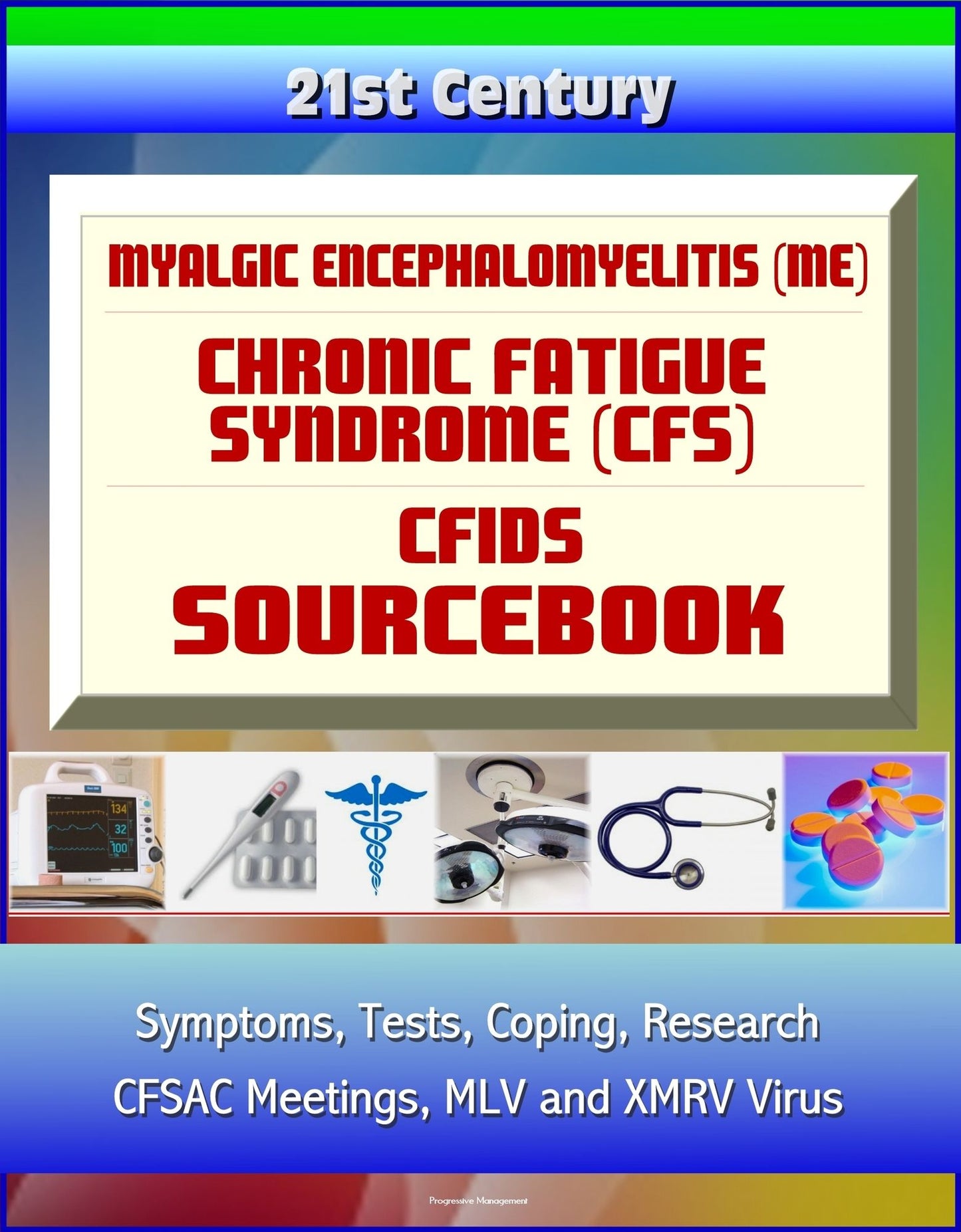 21st Century Myalgic Encephalomyelitis (ME) / Chronic Fatigue Syndrome (CFS) / CFIDS Sourcebook: Symptoms, Tests, Coping, Research, CFSAC Meetings, MLV and XMRV Virus, Disability and Social Security