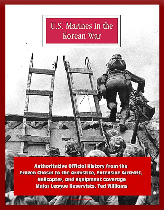U.S. Marines in the Korean War: Authoritative Official History from the Frozen Chosin to the Armistice, Extensive Aircraft, Helicopter, and Equipment Coverage, Major League Reservists, Ted Williams