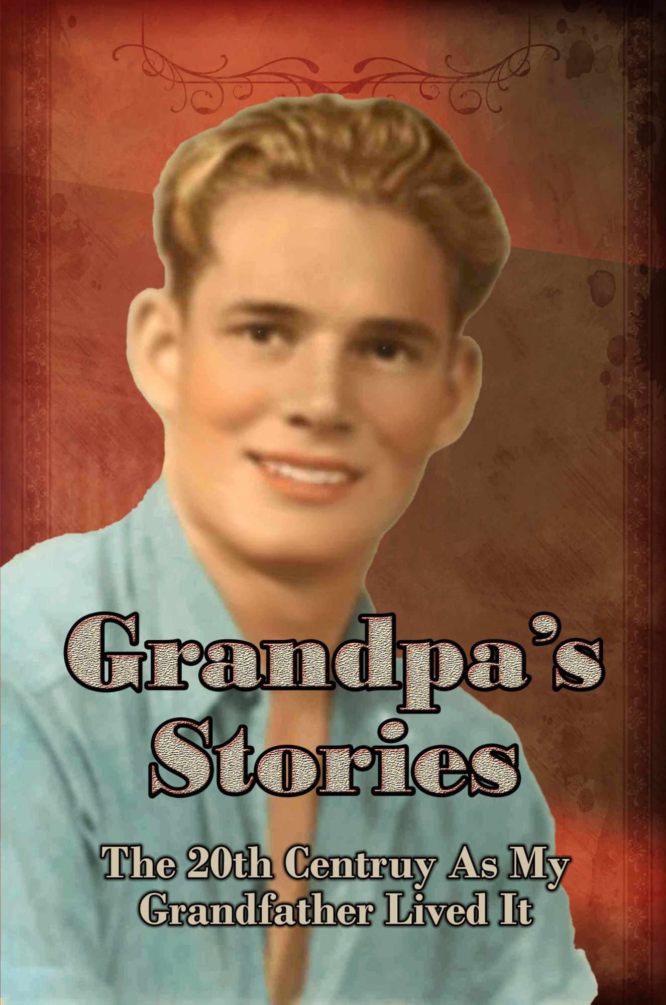Grandpa's Stories: The 20th Century As My Gradfather Lived It