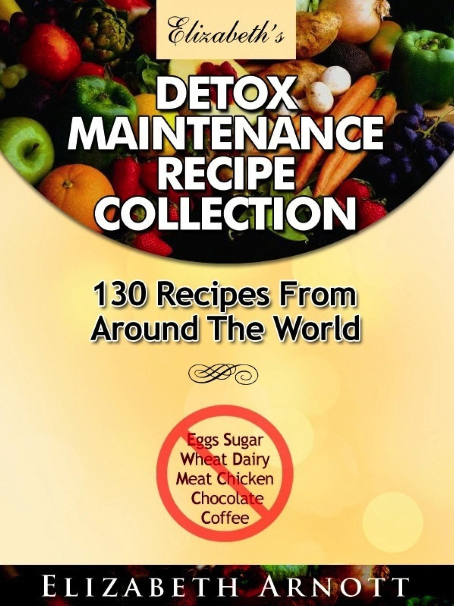Detox Maintenance Recipe Collection: 130 Recipes From Around The World