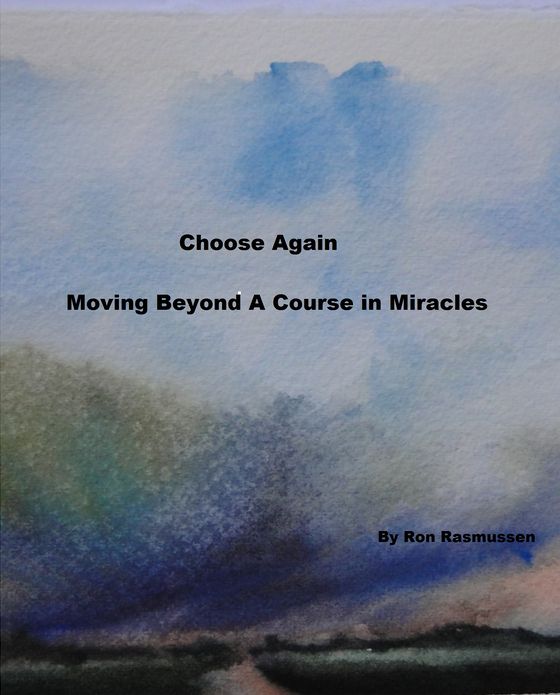 Choose Again: Moving Beyond A Course in Miracles