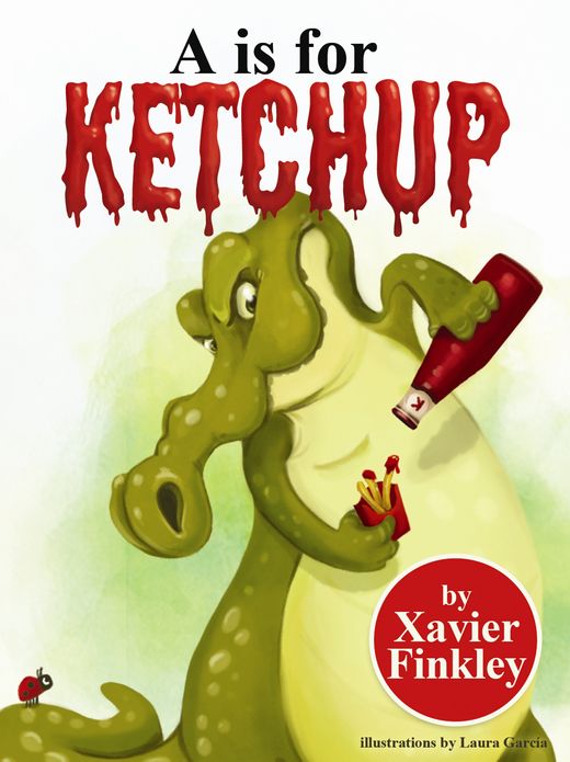 A is for Ketchup (A Silly Children's Alphabet Book)
