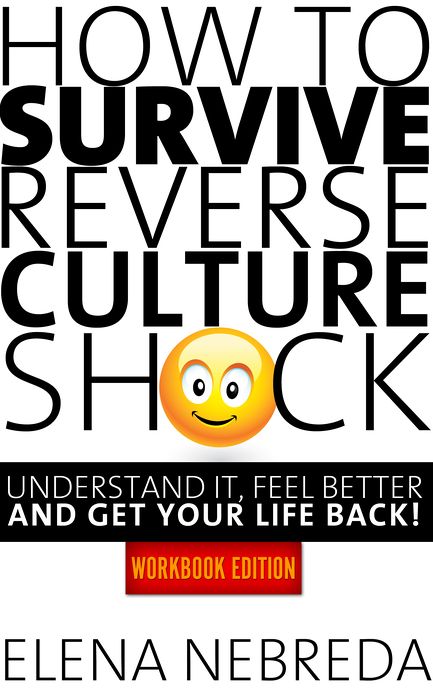 How To Survive Reverse Culture Shock: Understand It, Feel Better and Get Your Life Back! Workbook Edition
