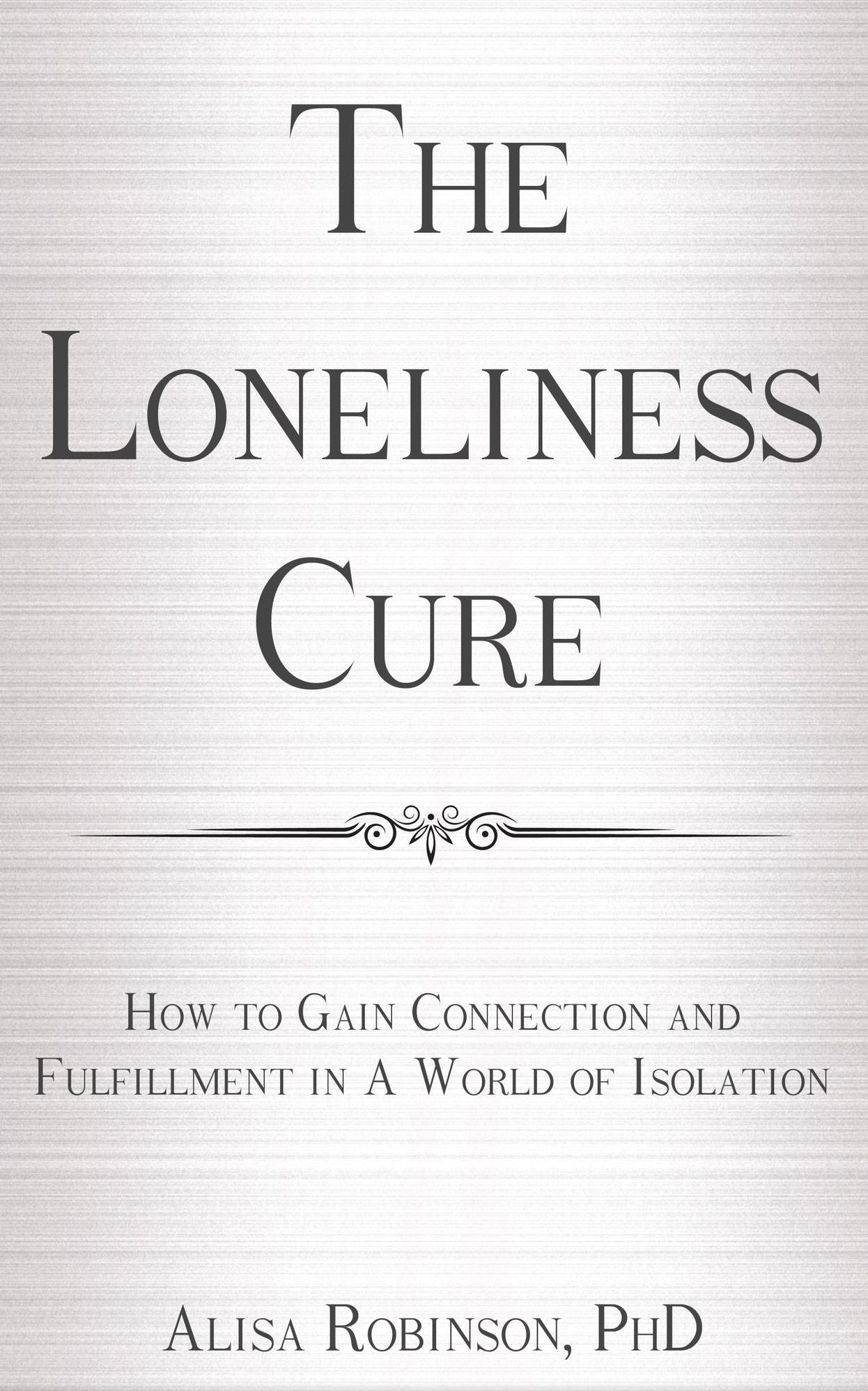 The Loneliness Cure: How to Gain Connection and Fulfillment in a World of Isolation
